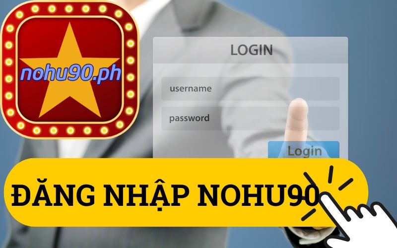 Hướng Dẫn Đăng Nhập Nohu90 Nhanh Chóng Chỉ Với 3 Bước