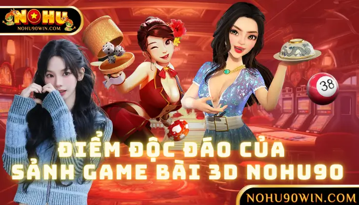 Điểm Độc Đáo Của Các Sảnh Game Bài 3D