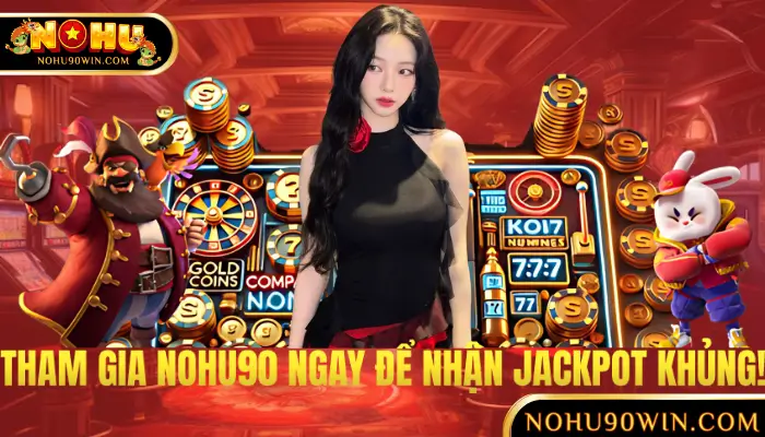 Tham Gia NOHU90 Ngay Để Nhận Jackpot Khủng!