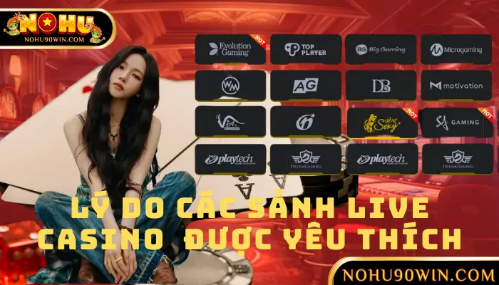 Lý Do Các Sảnh Live Casino Tại Sòng Bài NOHU90 Được Yêu Thích