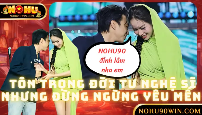 Tôn Trọng Đời Tư Nghệ Sĩ Nhưng Đừng Ngừng Yêu Mến