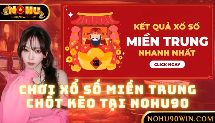 Chơi Xổ Số Miền Trung, Chốt Kèo Tại NOHU90