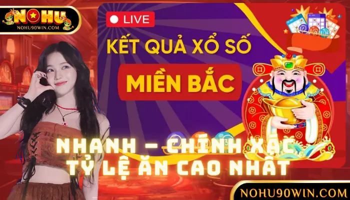 SXMB Tại NOHU90 : Nhanh – Chính Xác – Tỷ Lệ Ăn Cao Nhất