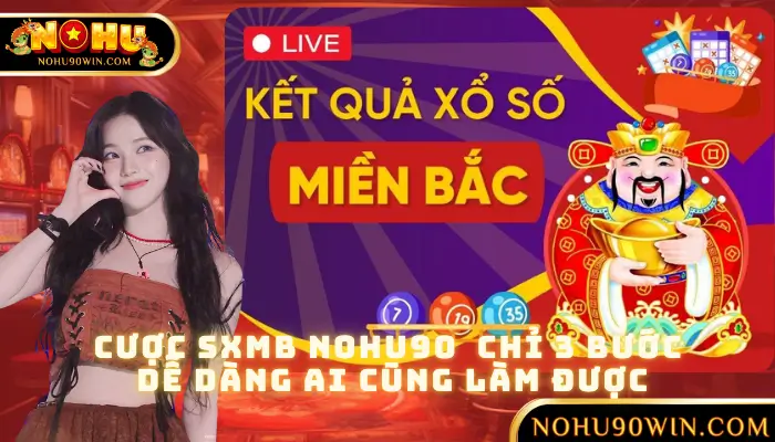 Đặt Cược SXMB Tại NOHU90 : Chỉ 3 Bước, Dễ Dàng Ai Cũng Làm Được