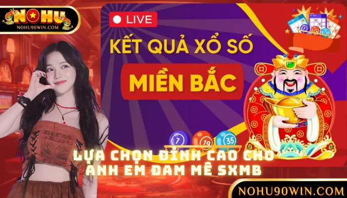 Lựa Chọn Đỉnh Cao Cho Anh Em Đam Mê SXMB